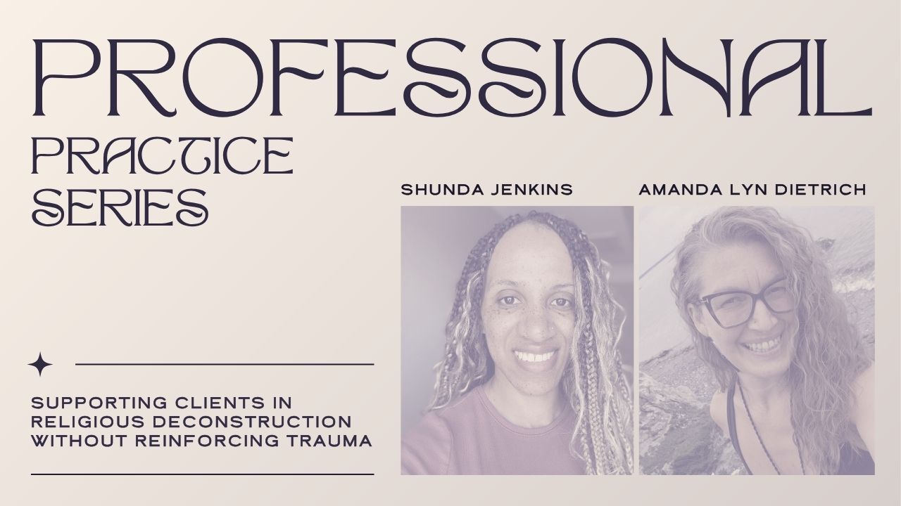 SUPPORTING CLIENTS IN RELIGIOUS DECONSTRUCTION WITHOUT REINFORCING TRAUMA - PROFESSIONAL PRACTICE