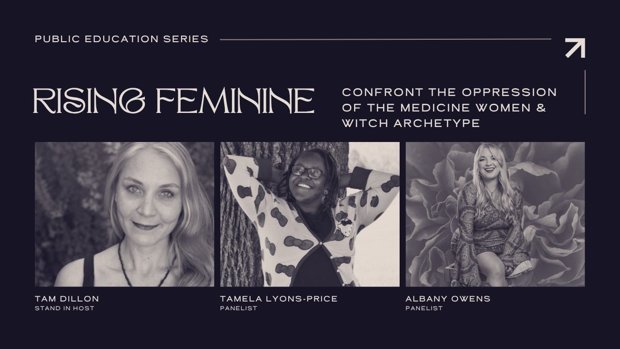 RISING FEMININE CONFRONT THE OPPRESSION OF THE MEDICINE WOMEN AND WITCH ARCHTYPE - PUBLIC EDUCATION